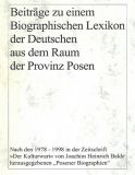 Beiträge zu einem Biographischen Lexikon der Deutschen aus dem Raum der Provinz Posen (Großpolen und Netzegebiet)
